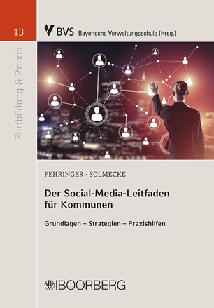 Das Bild zeigt das Cover des Buches namens Der Social-Media-Leitfaden für Kommunen. In der linken oberen Ecke befindet sich ein rotes Rechteck, auf dem unten in der Mitte die weiße Zahl 13 steht. Rechts neben dem Rechteck befindet sich auf einer beigefarbenen Fläche das Logo der BVS und danach steht Bayerische Verwaltungsschule (Hrsg.). Unter dem roten Rechteck steht senkrecht und in grauer Schrift auf beigefarbener Fläche Fortbildung & Praxis. Rechts daneben befindet sich ein Bild, auf dem eine Frau von hinten gezeigt wird, wie sie mit dem linken Arm auf einen großen Bildschirm tippt. Auf dem Bildschirm befindet sich im Hintergrund das Nachtbild einer Stadt und im Vordergrund befinden sich mehrere weiße Symbole von Personen, die teilweise eingekreist sind und durch gepunktete oder durchgezogene Linien verbunden sind. Unter dem Bild stehen in Großbuchstaben Fehringer und Solmecke, die Namen der Autoren, und darunter der Buchtitel Der Social-Media-Leitfaden für Kommunen. Unter dem Titel steht der Untertitel Grundlagen – Strategien – Praxishilfen und am unteren Ende der Seite erscheint die Wort-Bildmarke des Boorberg-Verlages.